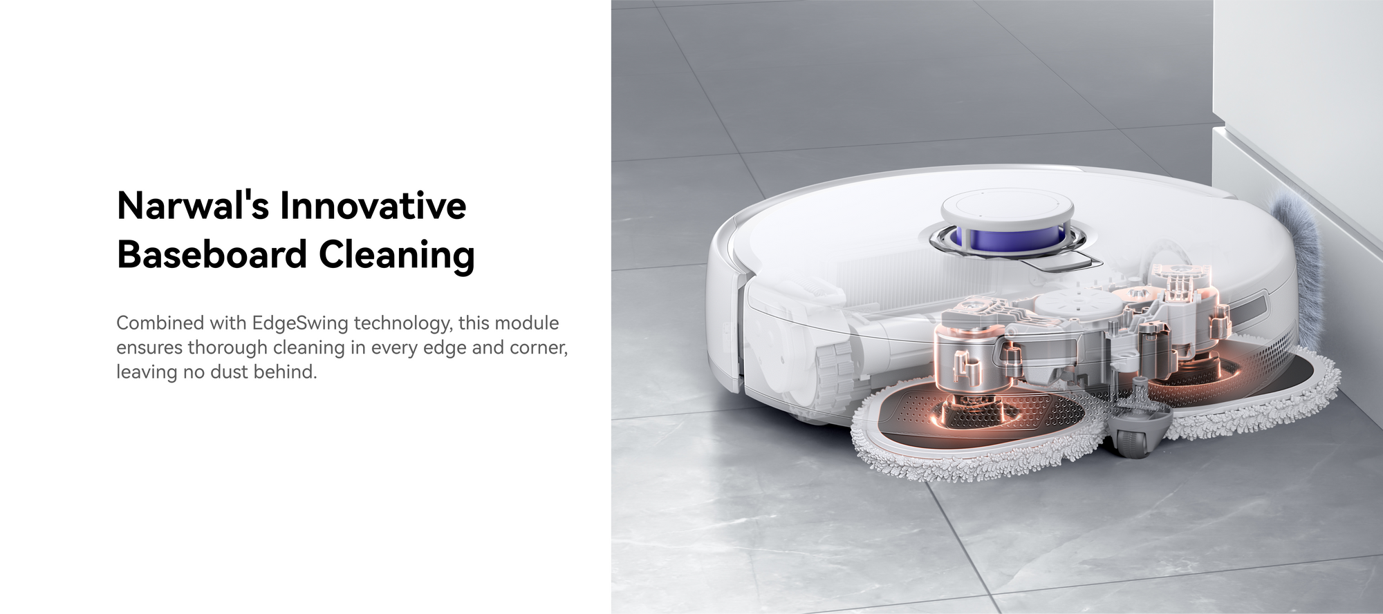 Narwal robot vacuum and mop innobative baseboard cleaning with edgeswing technology.